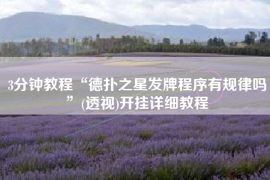 3分钟教程“德扑之星发牌程序有规律吗	”(透视)开挂详细教程